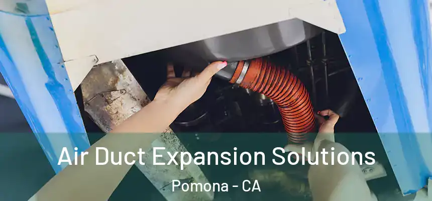 Air Duct Expansion Solutions Pomona - CA