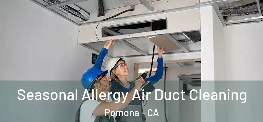  Seasonal Allergy Air Duct Cleaning Pomona - CA