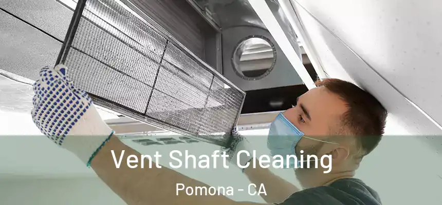  Vent Shaft Cleaning Pomona - CA