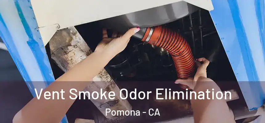  Vent Smoke Odor Elimination Pomona - CA