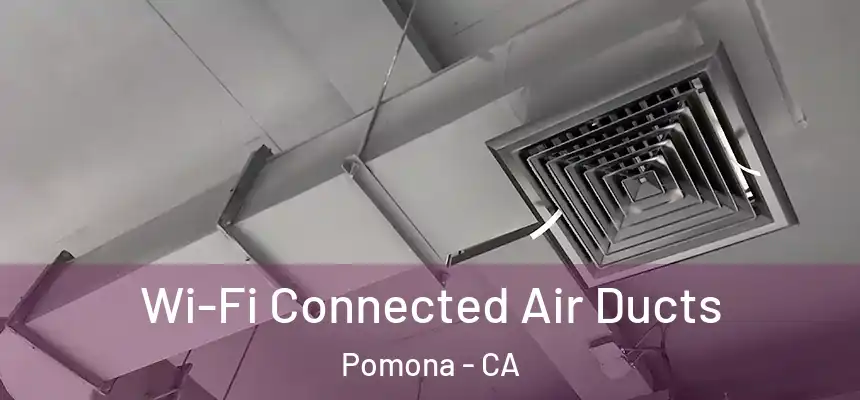  Wi-Fi Connected Air Ducts Pomona - CA